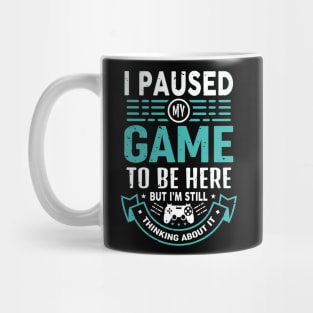 I Paused My Game To Be Here But I'm Still Thinking About It Mug